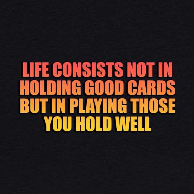 Life consists not in holding good cards but in playing those you hold well by Geometric Designs